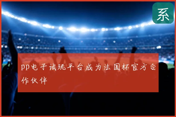pp电子试玩平台成为法国杯官方合作伙伴